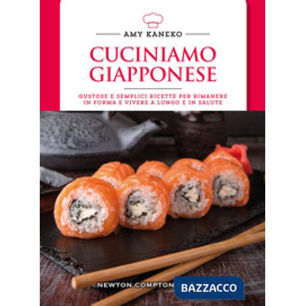 Cuciniamo giapponese. Gustose e semplici ricette per rimanere in forma e vivere a lungo e in salute