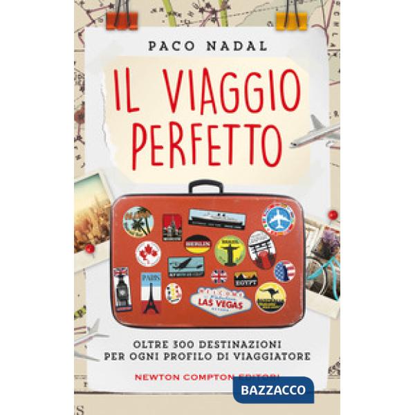 Viaggio perfetto. Oltre 300 destinazioni per ogni profilo di viaggiatore (Il)