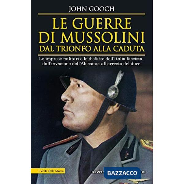 Guerre di Mussolini dal trionfo alla caduta. Le imprese militari e le disfatte dell'Italia fascista, dall'invasione dell'Abissin