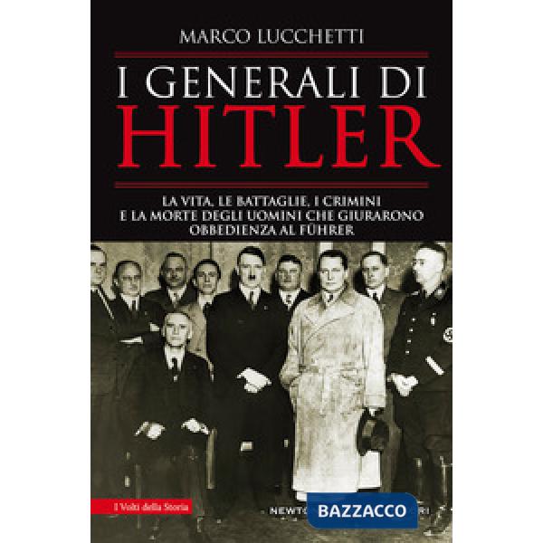 Generali di Hitler. La vita, le battaglie, i crimini e la morte degli uomini che giurarono obbedienza al Führer (I)