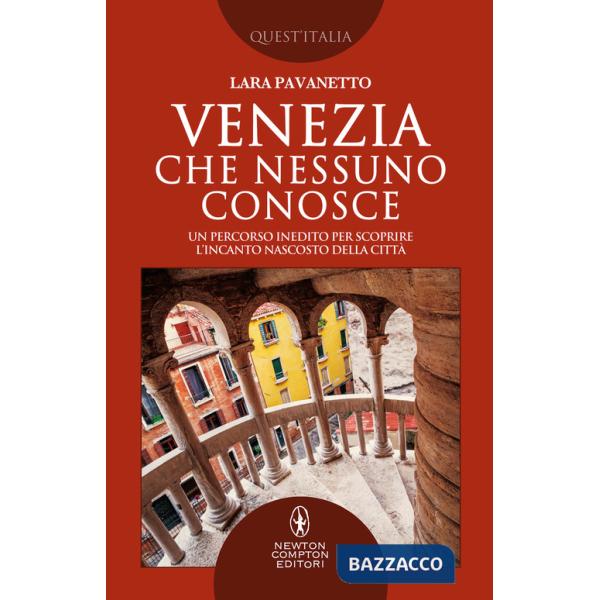 Venezia che nessuno conosce. Un percorso inedito per scoprire l'incanto nascosto della città