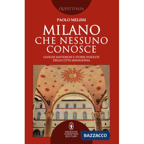 Milano che nessuno conosce. Luoghi misteriosi e storie insolite della città meneghina