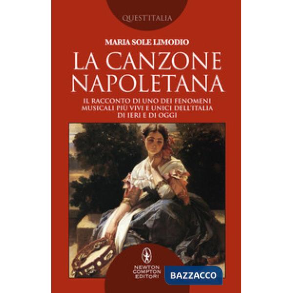 Canzone napoletana. Il racconto di uno dei fenomeni musicali più vivi e unici dell'Italia di ieri e di oggi (La)