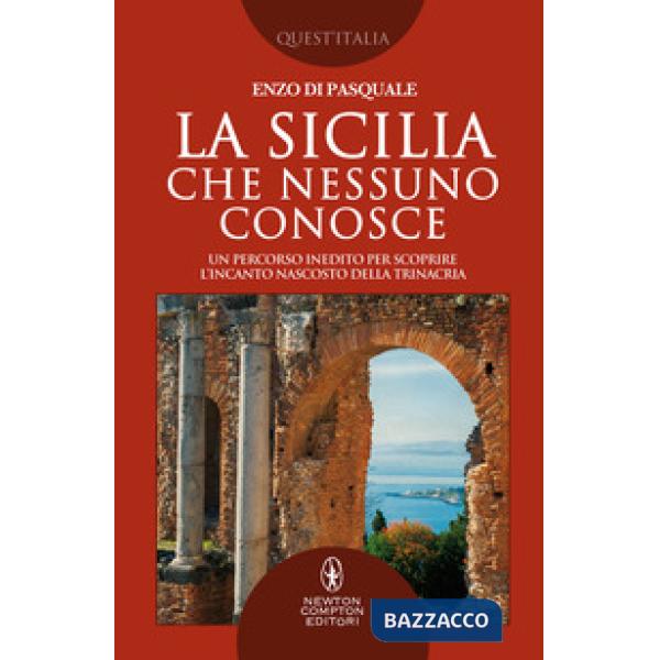Sicilia che nessuno conosce. Un percorso inedito per scoprire l'incanto nascosto della Trinacria (La)