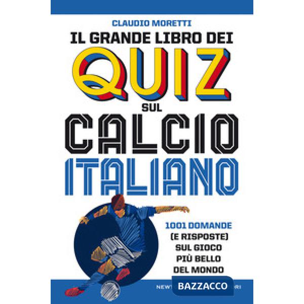 Grande libro dei quiz sul calcio italiano. 1001 domande (e risposte) sul gioco più bello del mondo (Il)