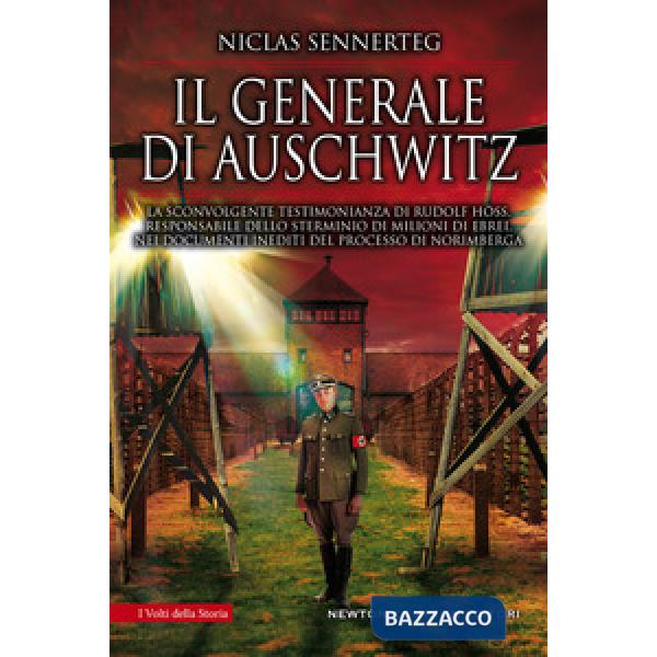 Generale di Auschwitz. La sconvolgente testimonianza di Rudolf Höss, responsabile dello sterminio di milioni di ebrei, nei docum