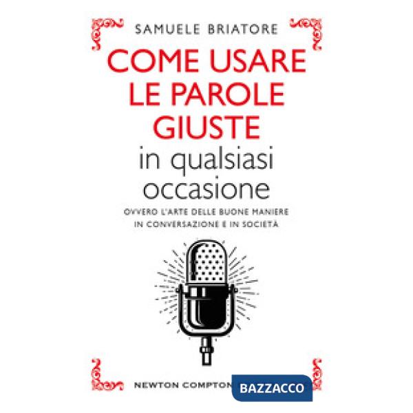 Come usare le parole giuste in qualsiasi occasione. Ovvero l'arte delle buone maniere in conversazione e in società