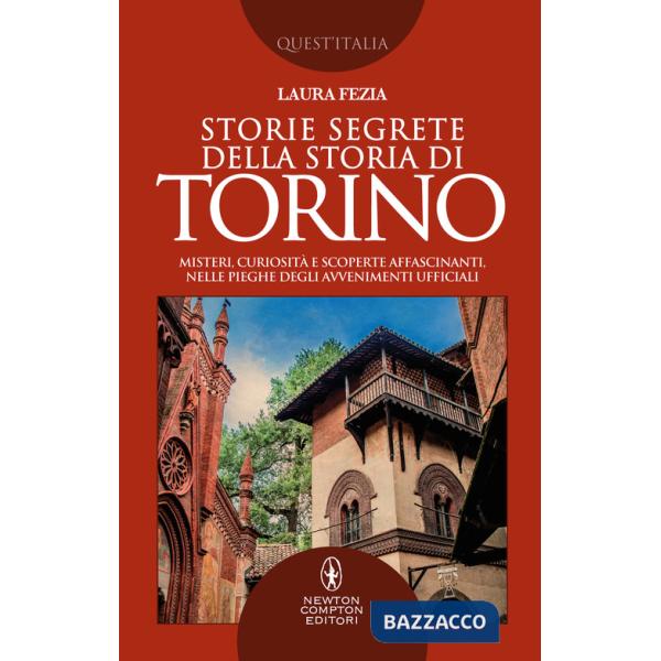Storie segrete della storia di Torino. Misteri, curiosità e scoperte affascinanti, nelle pieghe degli avvenimenti ufficiali