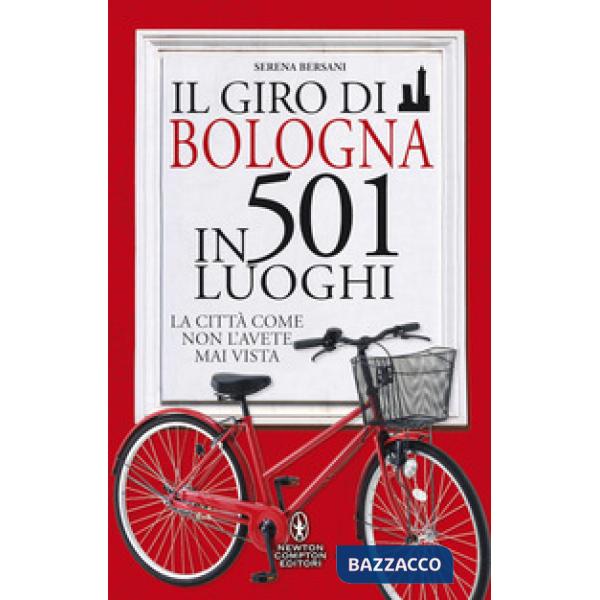 Giro di Bologna in 501 luoghi. La città come non l'avete mai vista (Il)