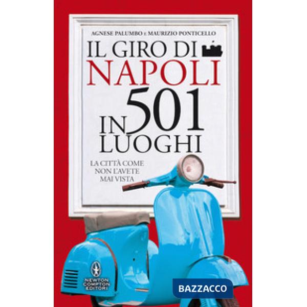 Giro di Napoli in 501 luoghi. La città come non l'avete mai vista (Il)