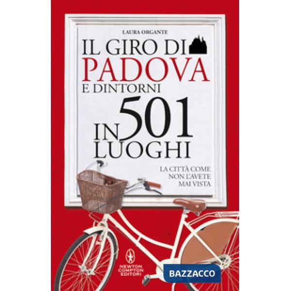 Giro di Padova in 501 luoghi. La città come non l'avete mai vista (Il)
