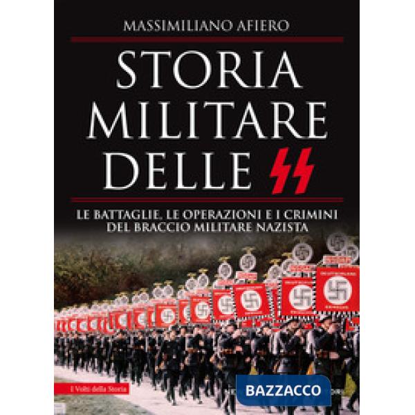 Storia militare delle SS. Le battaglie, le operazioni e i crimini del braccio militare nazista