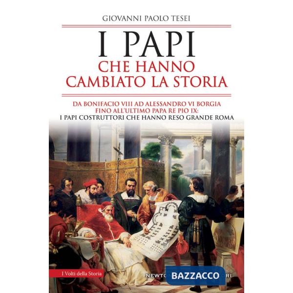 Papi che hanno cambiato la storia. Da Bonifacio VIII ad Alessandro VI Borgia fino all'ultimo papa re Pio IX: i papi costruttori 