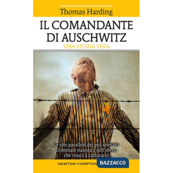 Comandante di Auschwitz. Una storia vera. Le vite parallele del più spietato criminale nazista e dell'ebreo che riuscì a cattura