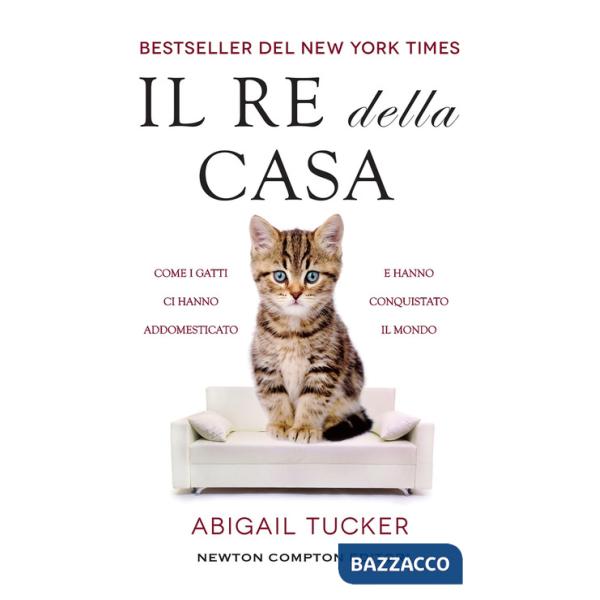 Re della casa. Come i gatti ci hanno addomesticato e hanno conquistato il mondo (Il)