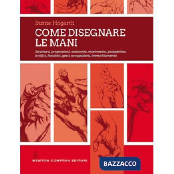 Come disegnare le mani. Struttura, proporzioni, anatomia, movimento, prospettiva, artifici, funzioni, gesti, occupazioni, invecc
