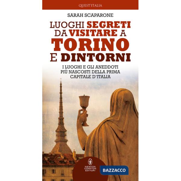 Luoghi segreti da visitare a Torino e dintorni. I luoghi e gli aneddoti più nascosti della prima capitale d'Italia