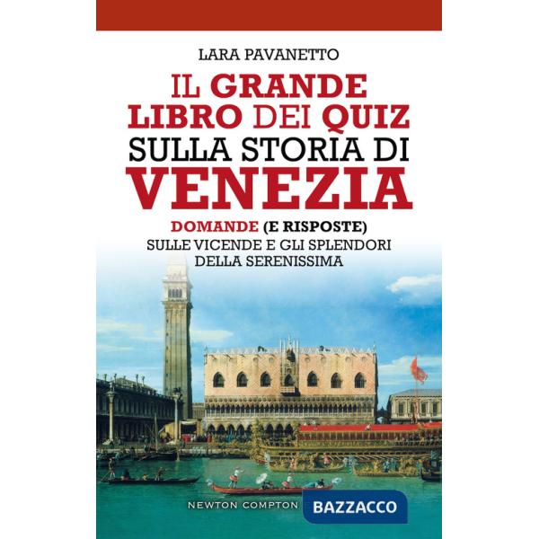 Grande libro dei quiz sulla storia di Venezia. Domande (e risposte) sulle vicende e gli splendori della Serenissima (Il)