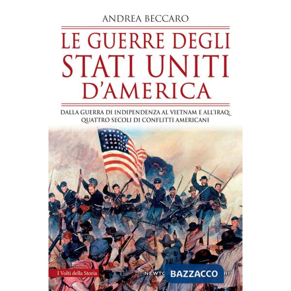 Guerre degli Stati Uniti d'America. Dalla guerra di indipendenza al Vietnam e all'Iraq: quattro secoli di conflitti americani (L