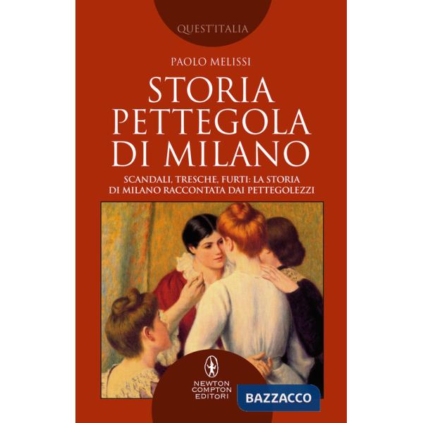 Storia pettegola di Milano. Scandali, tresche, furti: la storia di Milano raccontata dai pettegolezzi