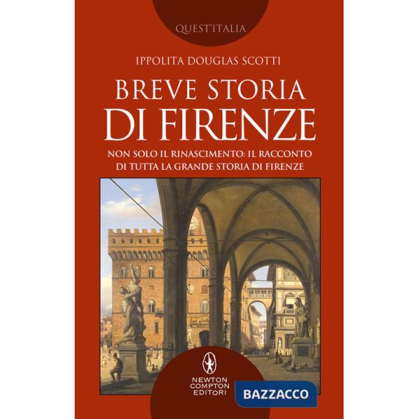Breve storia di Firenze. Non solo il Rinascimento: il racconto di tutta la grande storia di Firenze