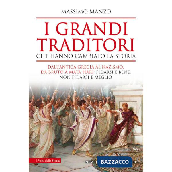 Grandi traditori che hanno cambiato la storia. Dall'antica Grecia al nazismo, da Bruto a Mata Hari: fidarsi è bene, non fidarsi 