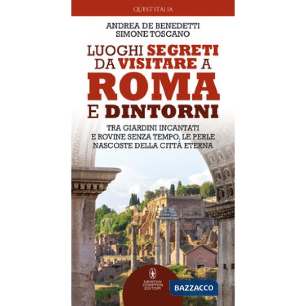 Luoghi segreti da visitare a Roma e dintorni. Tra giardini incantati e rovine senza tempo, le perle nascoste della Città Eterna