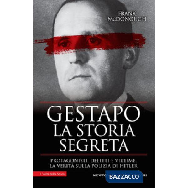 Gestapo. La storia segreta. Protagonisti, delitti e vittime. La verità sulla polizia di Hitler