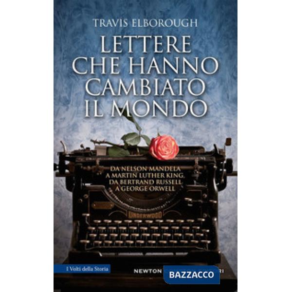 Lettere che hanno cambiato il mondo. Da Nelson Mandela a Martin Luther King, da Bertrand Russell a George Orwell