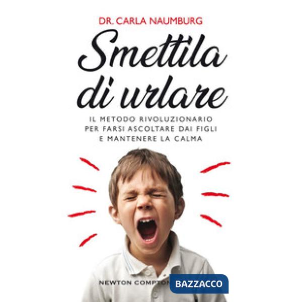 Smettila di urlare. Il metodo rivoluzionario per farsi ascoltare dai figli e mantenere la calma
