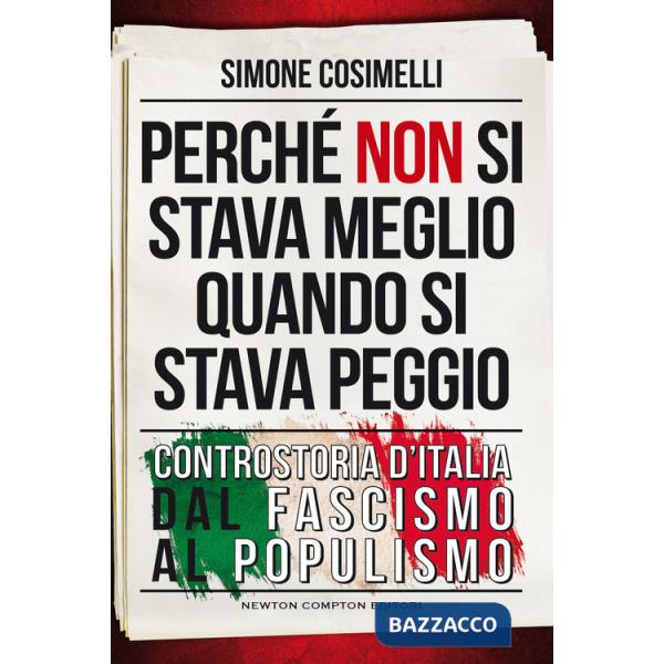 Perché non si stava meglio quando si stava peggio. Controstoria d'Italia dal fascismo al populismo