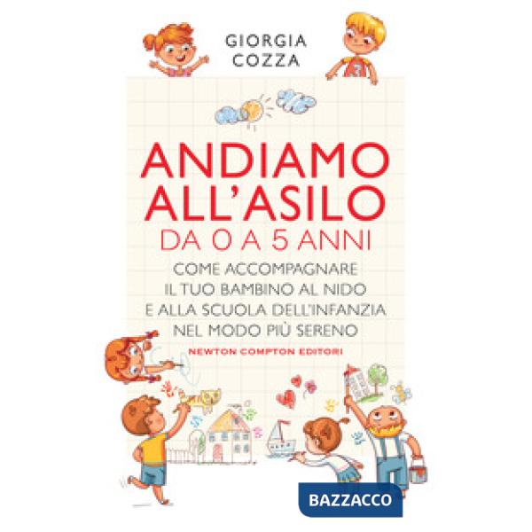 Andiamo all'asilo. Da 0 a 5 anni. Come accompagnare il tuo bambino al nido e alla scuola dell'infanzia nel modo più sereno