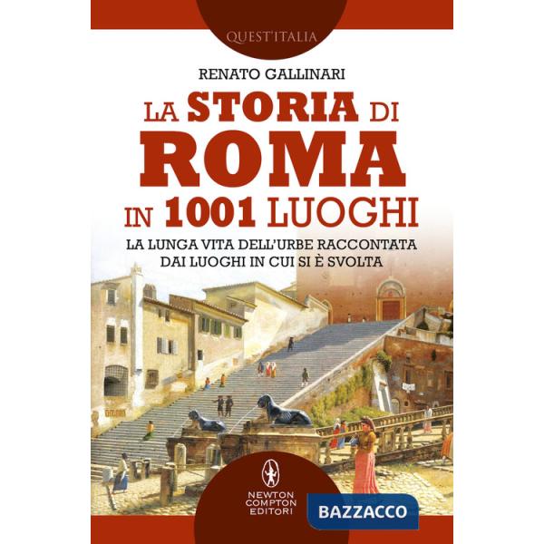 Storia di Roma in 1001 luoghi. La lunga vita dell'Urbe raccontata dai luoghi in cui si è svolta (La)