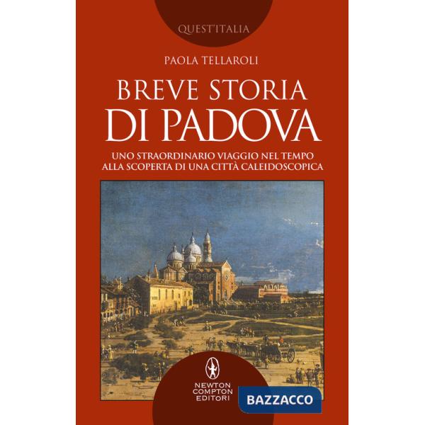 Breve storia di Padova. Uno straordinario viaggio nel tempo alla scoperta di una città caleidoscopica
