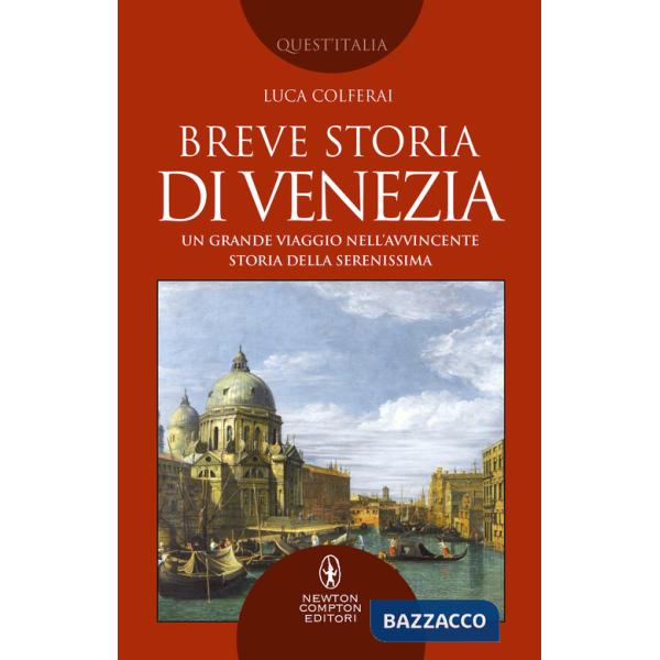 Breve storia di Venezia. Un grande viaggio nell'avvincente storia della Serenissima