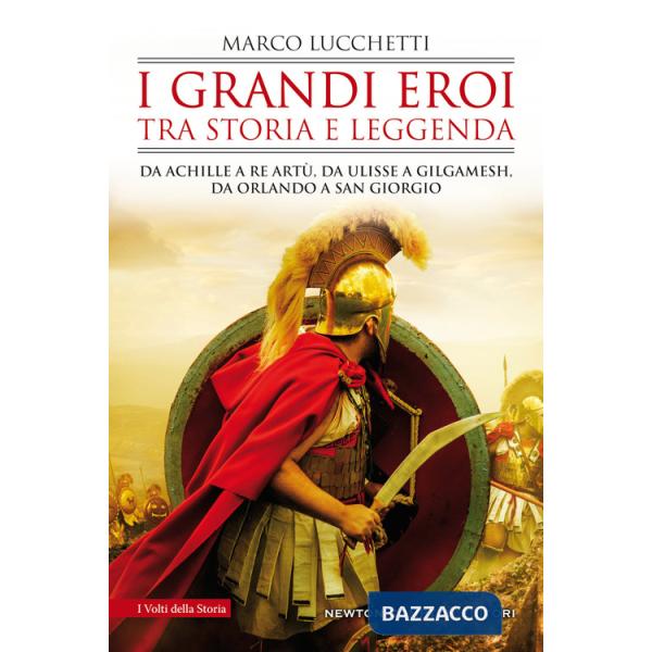 Grandi eroi tra storia e leggenda. Da Achille a re Artù, da Ulisse a Gilgamesh, da Orlando a san Giorgio (I)