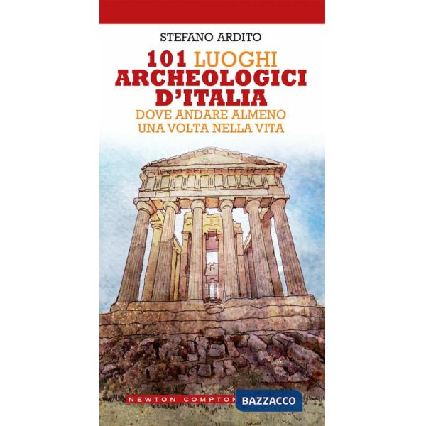 101 luoghi archeologici d'Italia dove andare almeno una volta nella vita