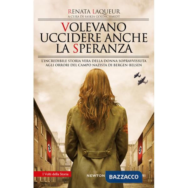 Volevano uccidere anche la speranza. L'incredibile storia vera della donna sopravvissuta agli orrori del campo nazista di Bergen