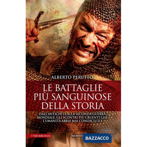 Battaglie più sanguinose della storia. Dall'antichità alla Seconda guerra mondiale, gli scontri più cruenti che l'umanità abbia 