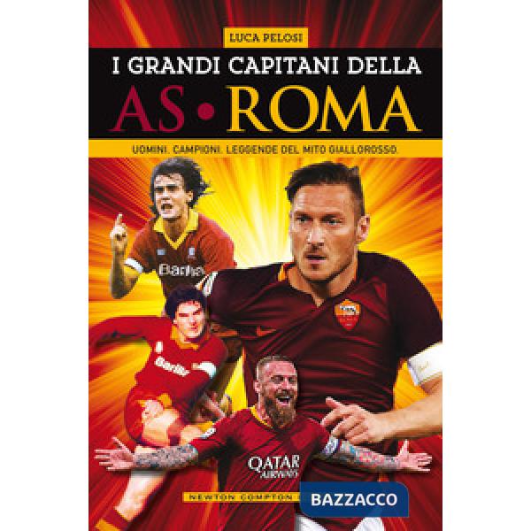 Grandi capitani dell'AS Roma. Uomini. Campioni. Leggende del mito giallorosso (I)