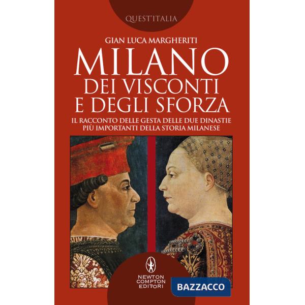 Milano dei Visconti e degli Sforza. Il racconto delle gesta delle due dinastie più importanti della storia milanese