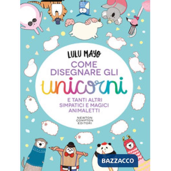 Come disegnare gli unicorni e tanti altri simpatici e magici animaletti