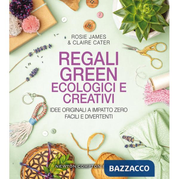 Regali green, ecologici e creativi. Idee originali a impatto zero, facili e divertenti
