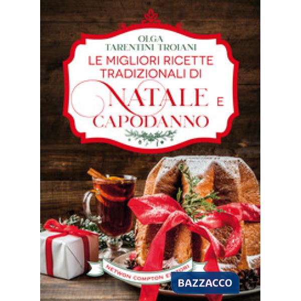 Migliori ricette tradizionali di Natale e Capodanno. Le ricette giuste per vivere al meglio le feste! (Le)