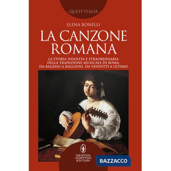 Canzone romana. La storia insolita e straordinaria della tradizione musicale di Roma. Da Balzani a Baglioni, da Venditti a Ultim