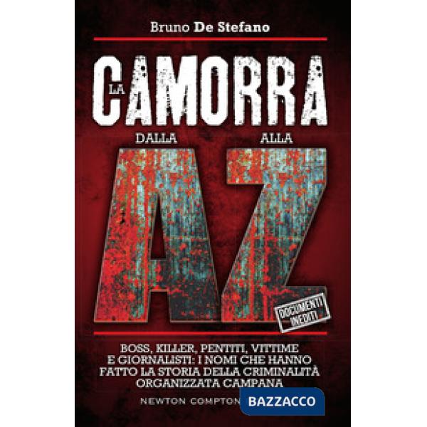 Camorra dalla A alla Z. Boss, killer, pentiti, vittime e giornalisti: i nomi che hanno fatto la storia della criminalità organiz