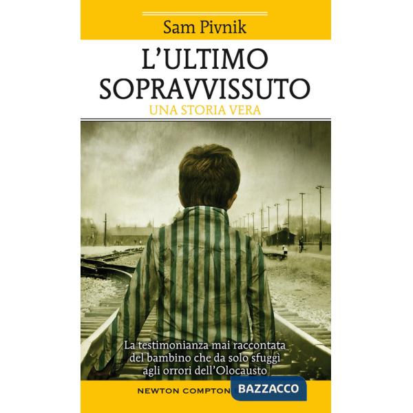 Ultimo sopravvissuto. La testimonianza mai raccontata del bambino che da solo sfuggì agli orrori dell'Olocausto (L')
