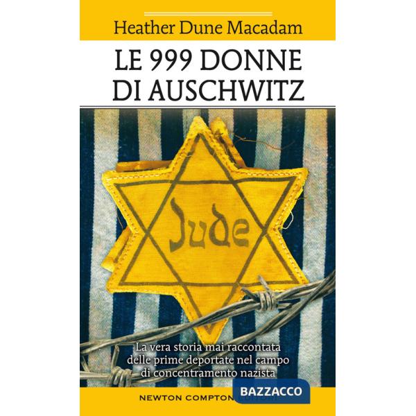 999 donne di Auschwitz. La vera storia mai raccontata delle prime deportate nel campo di concentramento nazista (Le)