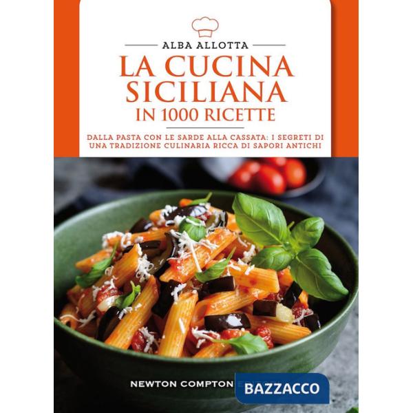 Cucina siciliana in 1000 ricette. Dalla pasta con le sarde alla cassata: i segreti di una tradizione culinaria ricca di sapori a