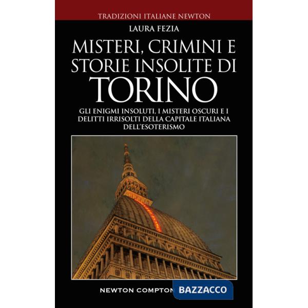Misteri, crimini e storie insolite di Torino. Gli enigmi insoluti, i misteri oscuri e i delitti irrisolti della capitale italian